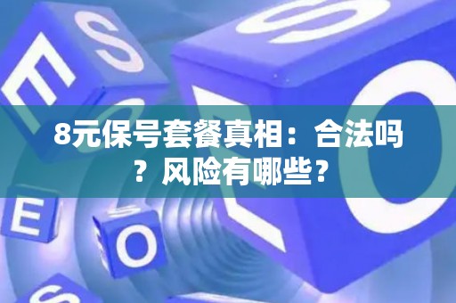 8元保号套餐真相：合法吗？风险有哪些？